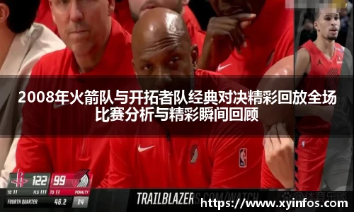 2008年火箭队与开拓者队经典对决精彩回放全场比赛分析与精彩瞬间回顾